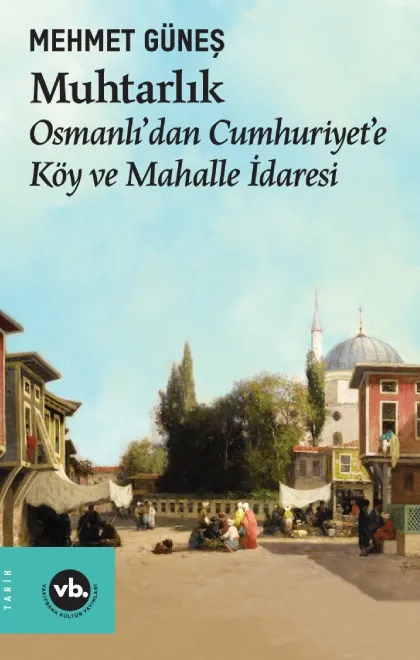 Muhtarlık: Osmanlı'dan Cumhuriyet'e Köy ve Mahalle İdaresi