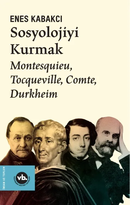 Sosyolojiyi Kurmak: Montesquieu, Tocqueville, Comte, Durkheim