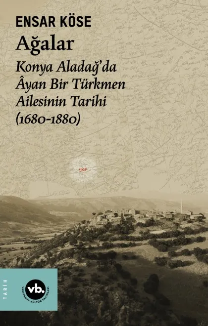 Ağalar: Konya Aladağ'da Âyan Bir Türkmen Ailesi (1680-1880)